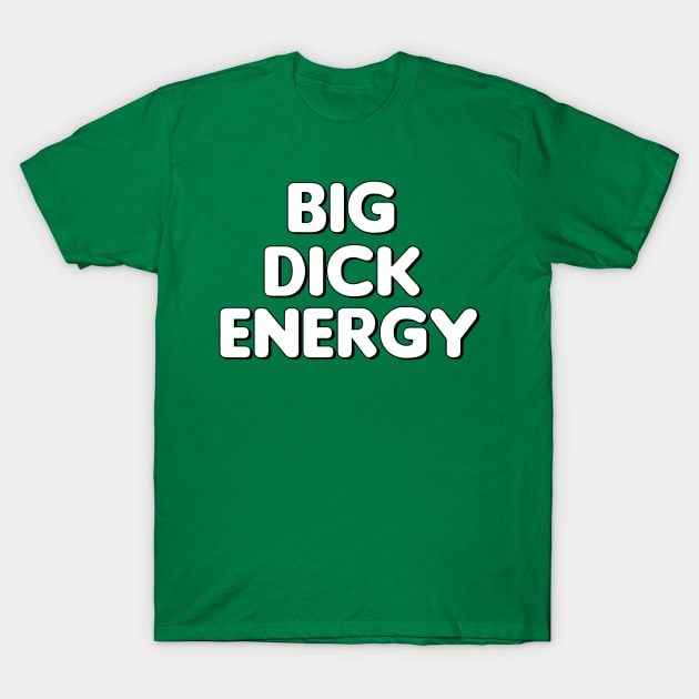 Big Dick Energy! T-Shirt by MysticTimeline